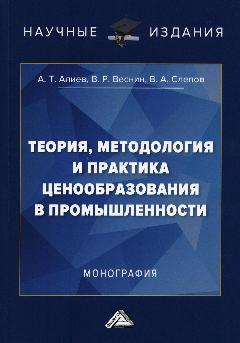 Теория, методология и практика ценообразования в промышленности: Монография