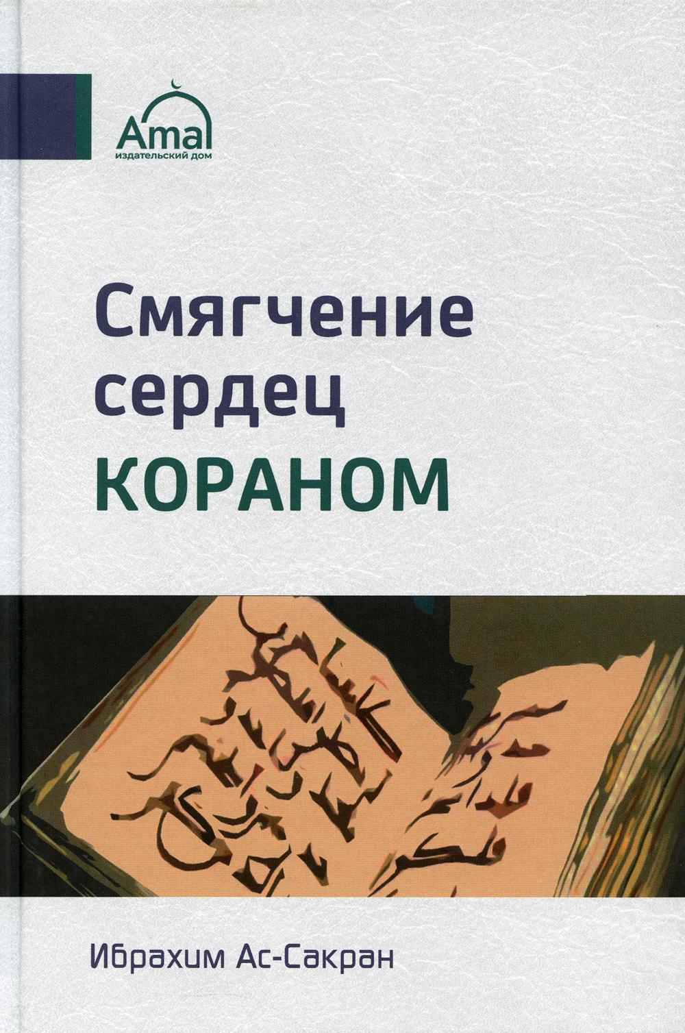 Книга «Смягчение сердец Кораном. 2-е изд., испр.и доп» (Ибрахим ас-Сакран)  — купить с доставкой по Москве и России