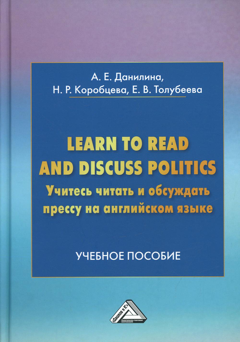 Learn to read discuss politics. Учитесь читать и обсуждать прессу на английском языке: Учебное пособие. 7-е изд
