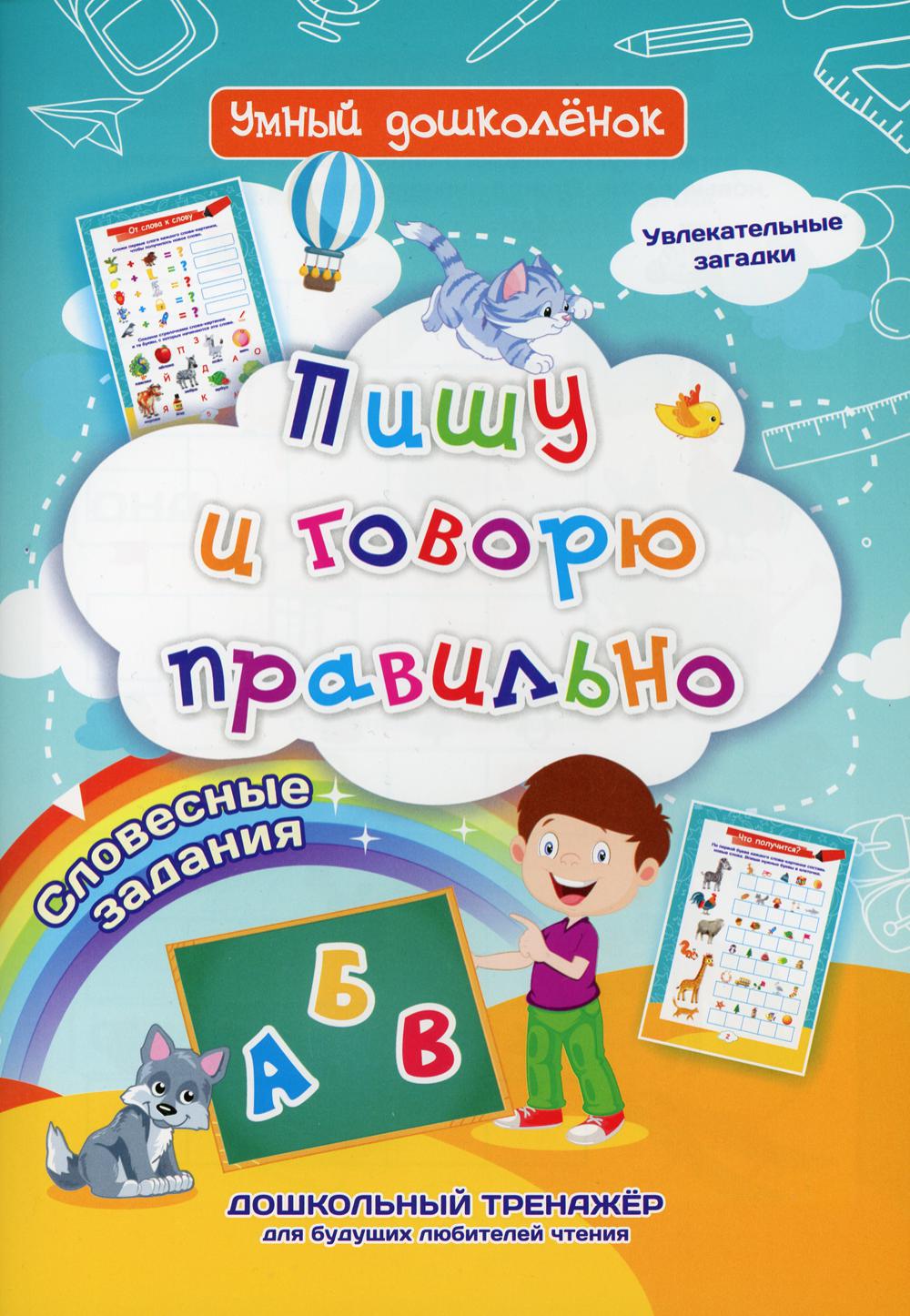 Пишу и говорю правильно. Словесные задания. Увлекательные загадки. Дошкольный тренажер для будущих любителей чтения