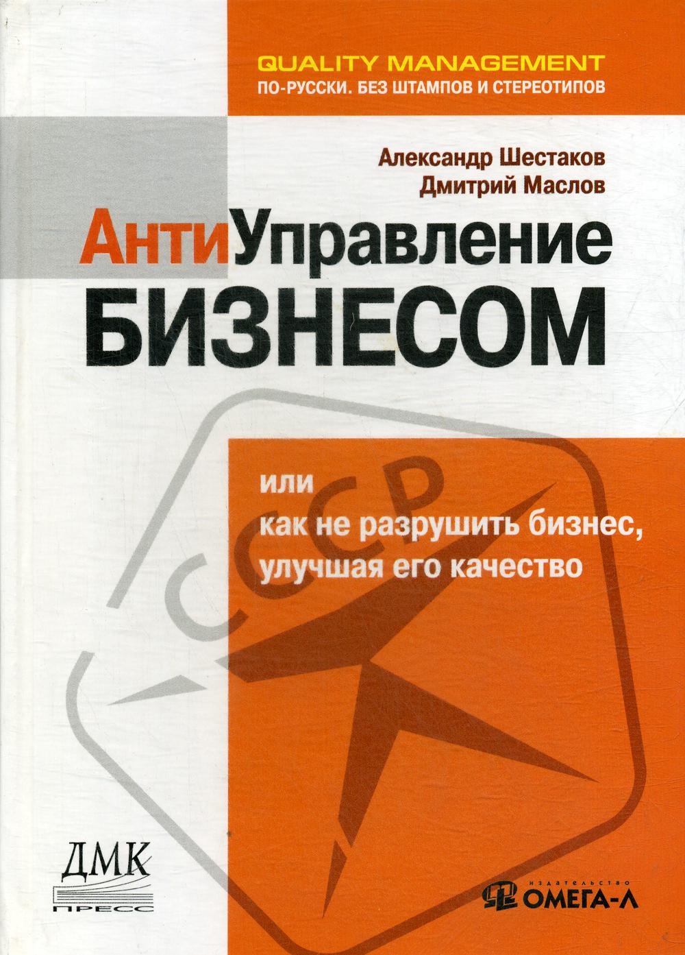 Антиуправление бизнесом, или Как не разрушить бизнес, улучшая его качество. 2-е изд., стер...