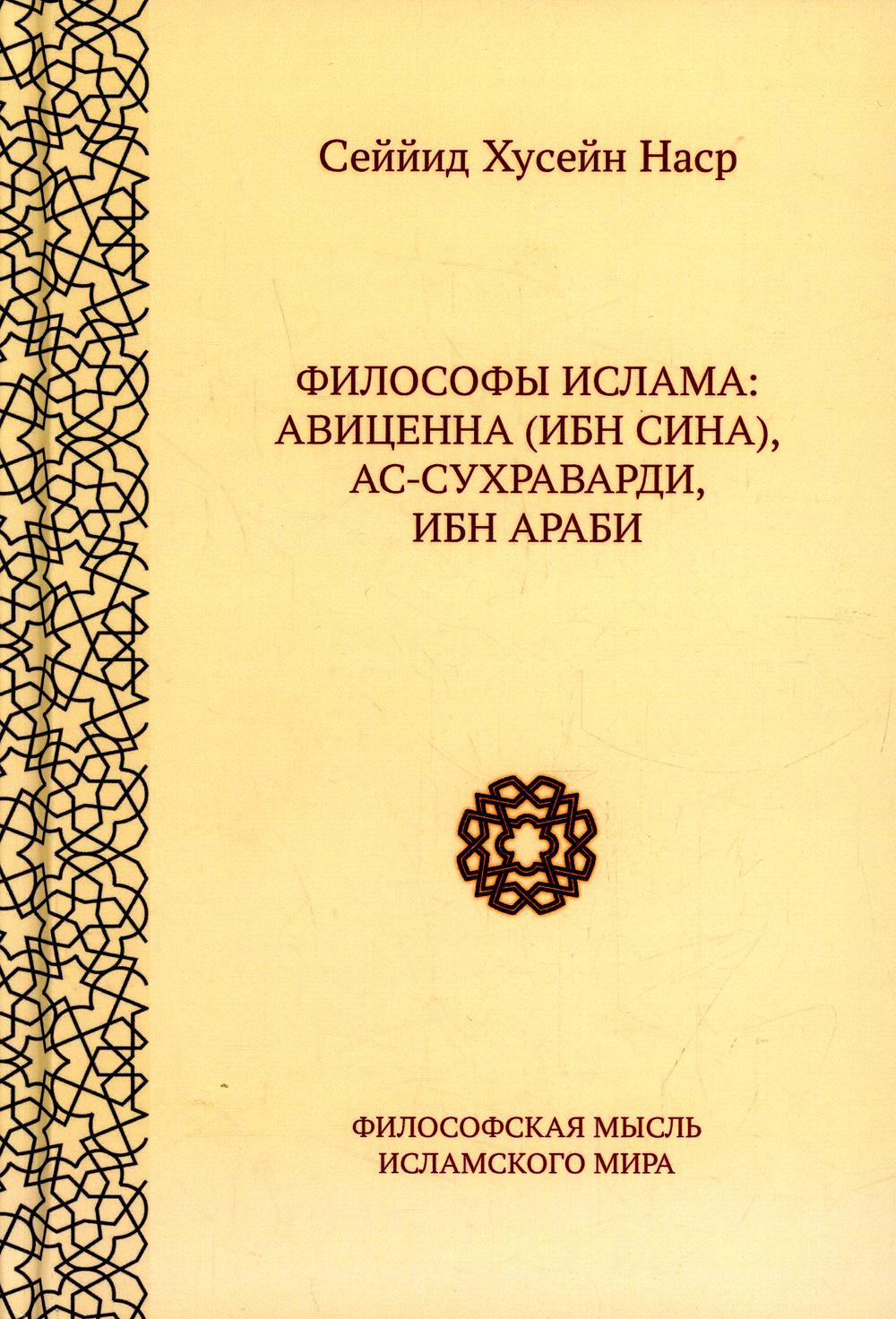 Философы ислама:  Авиценна (Ибн Сина), ас-Сухравади, Ибн Араби. 2-е изд., испр