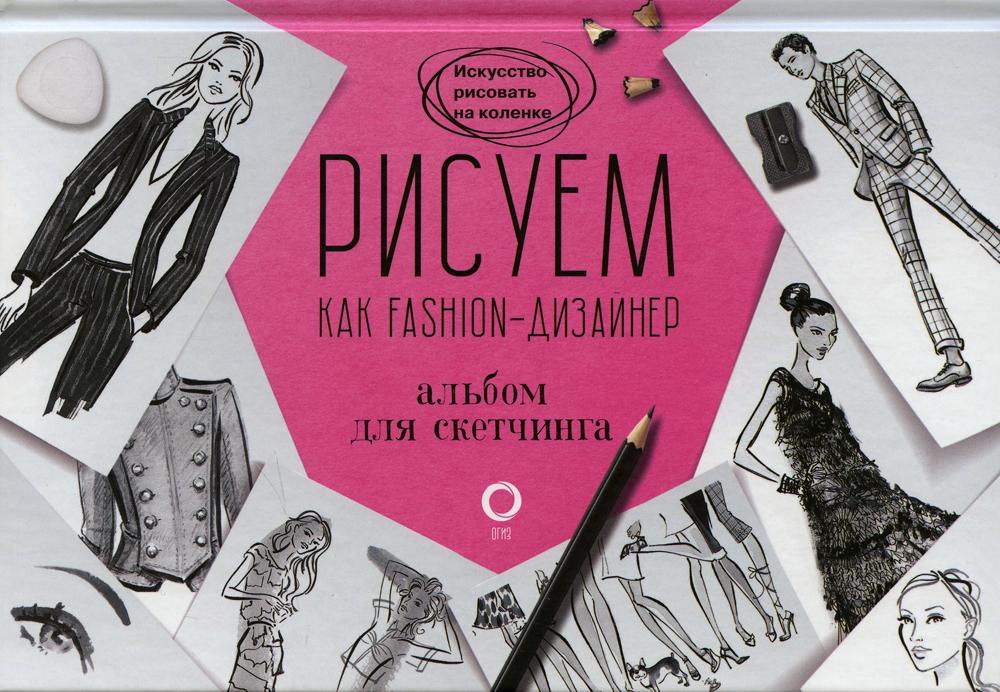 Рисуем как fashion-дизайнер. Альбом для скетчинга