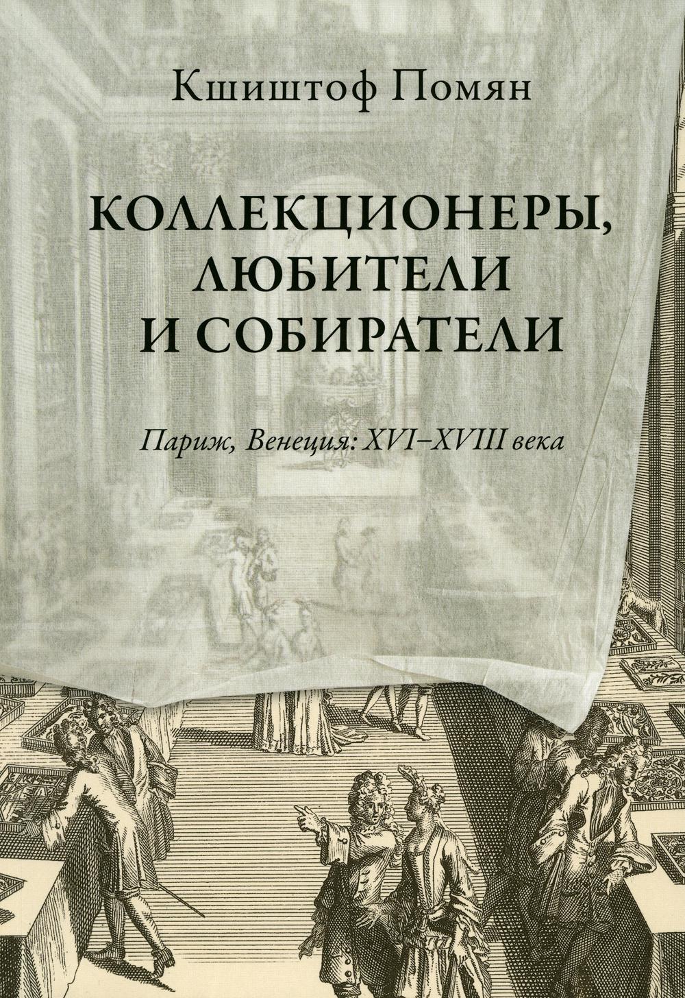 Коллекционеры, любители и собиратели. Париж, Венеция: XVI–XVIII века