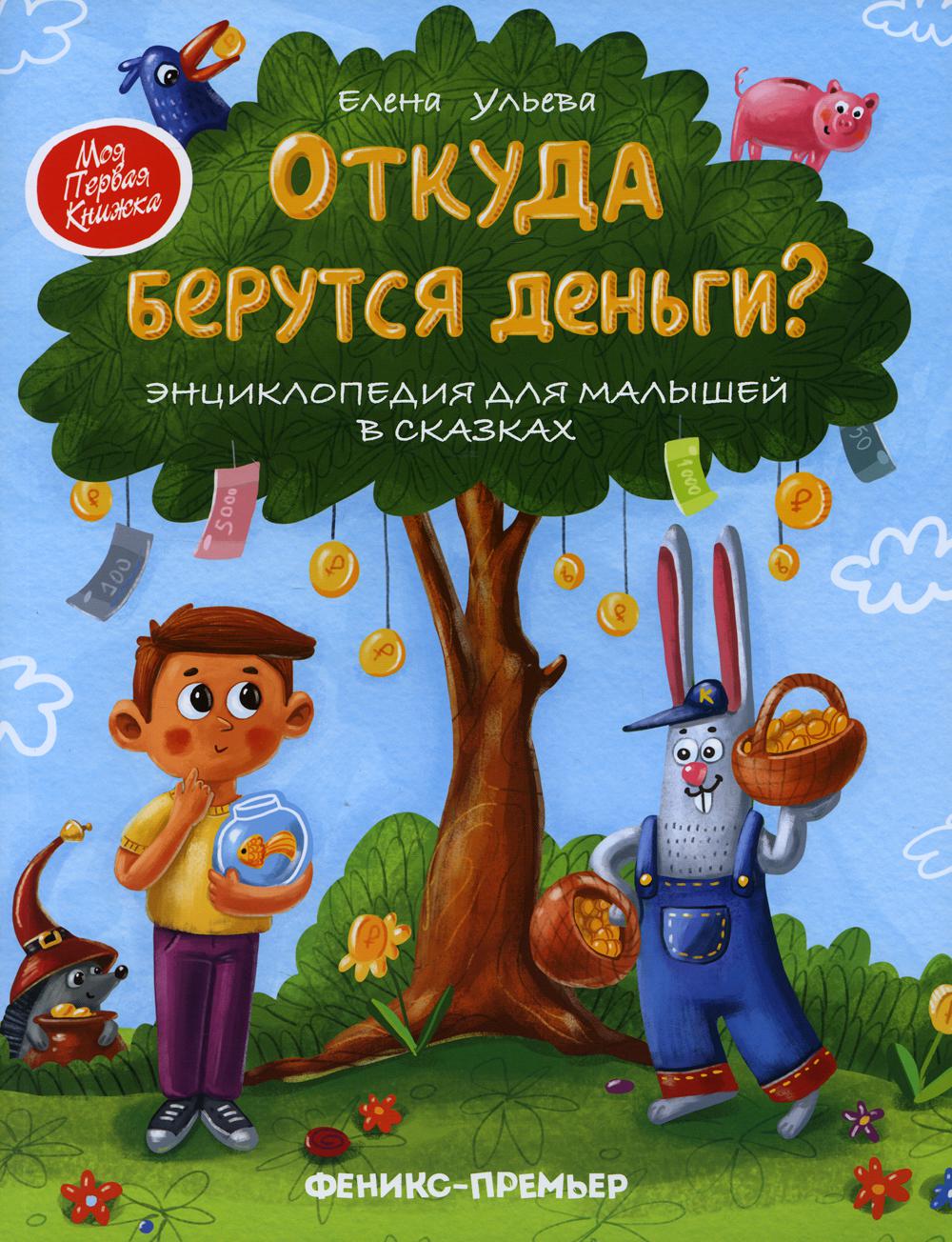 Откуда берутся деньги?: энциклопедия для малышей в сказках. 7-е изд