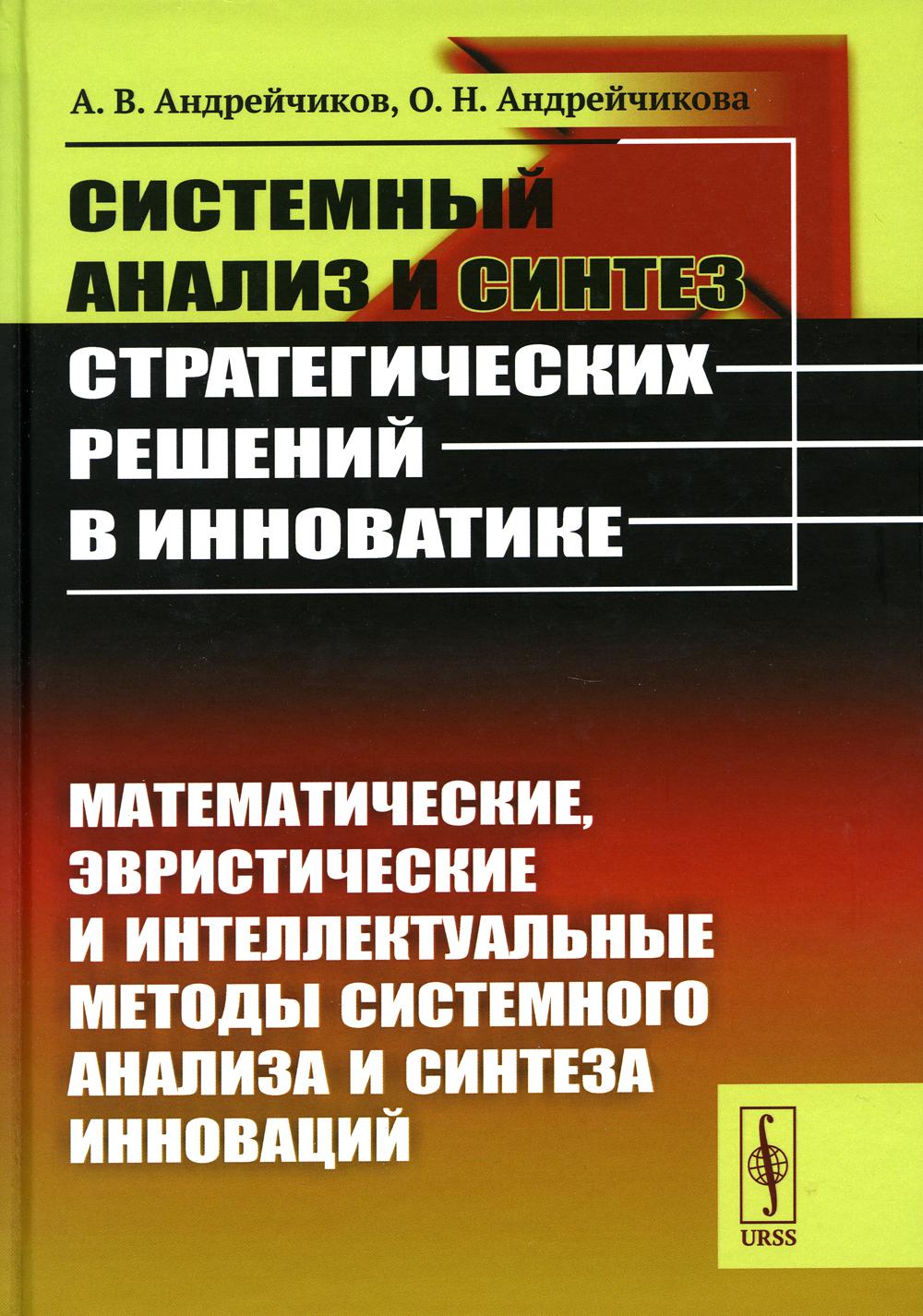 Системный анализ и синтез стратегических решений в инноватике:  Математические, эвристические и интеллектуальные методы системного анализа  и синтеза