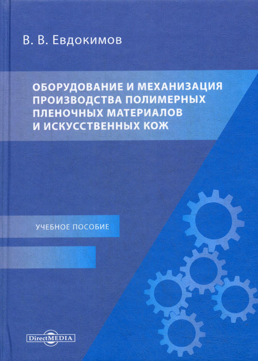 Оборудование и механизация производства полимерных пленочных материалов и искусственных кож: Учебное пособие. 3-е изд., стер