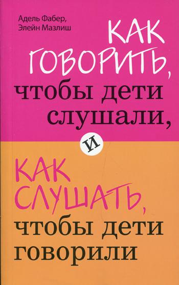 Как говорить, чтобы дети слушали, и как слушать, чтобы дети говорили