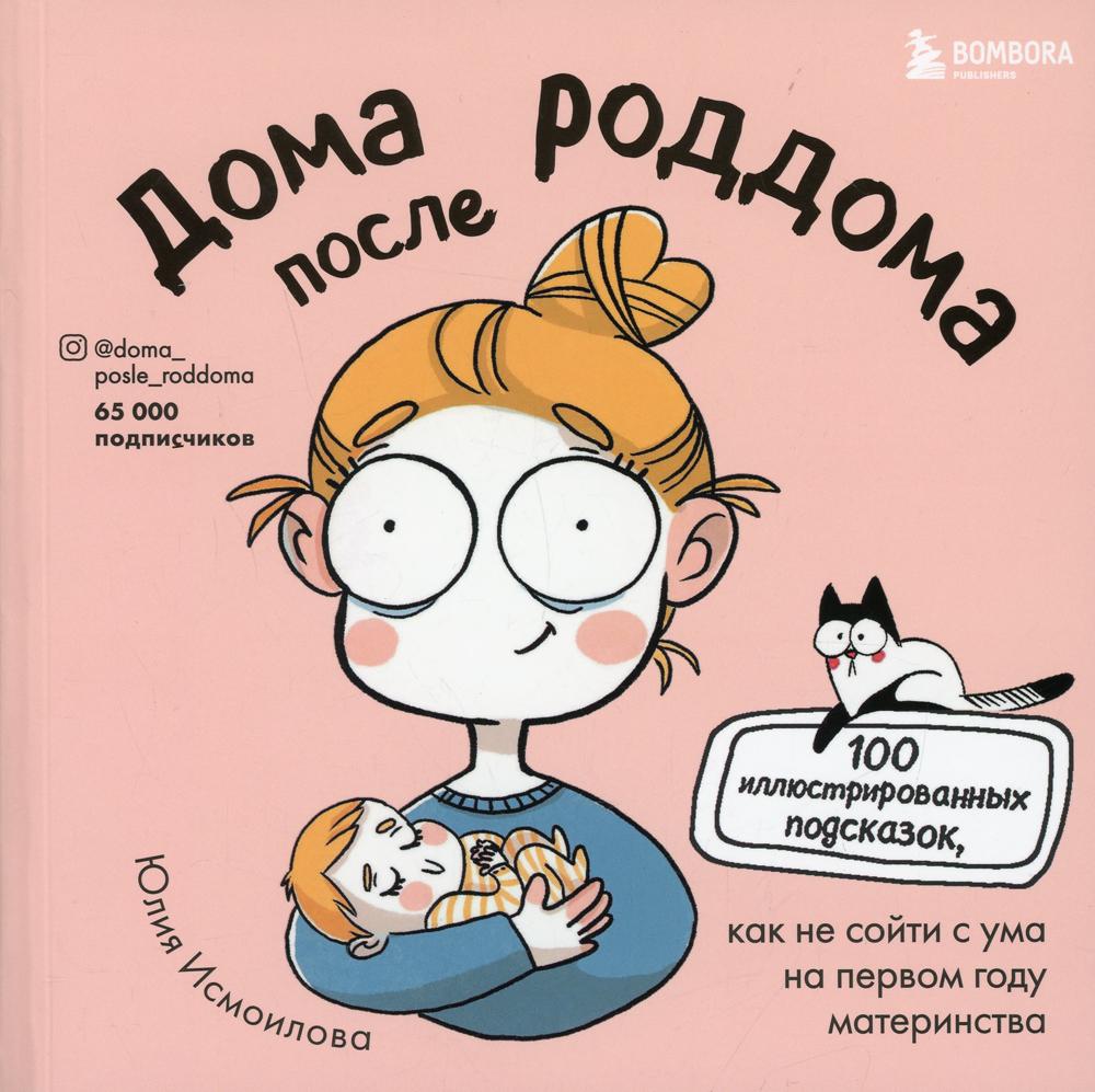 Дома после роддома. 100 иллюстрированных подсказок, как не сойти с ума на первом году материнства