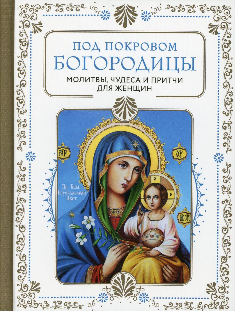 Под покровом Богородицы: молитвы, чудеса и притчи для женщин. 2-е изд