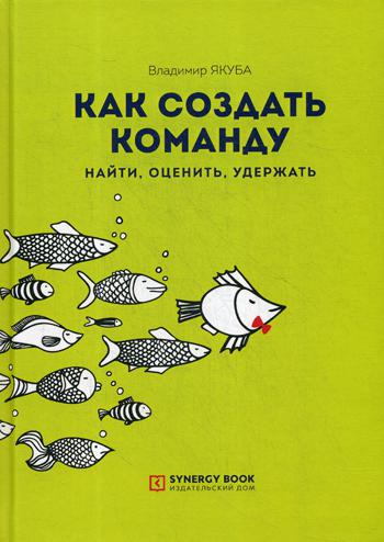 Как создать команду: найти, оценить, удержать. 2-е изд., стер