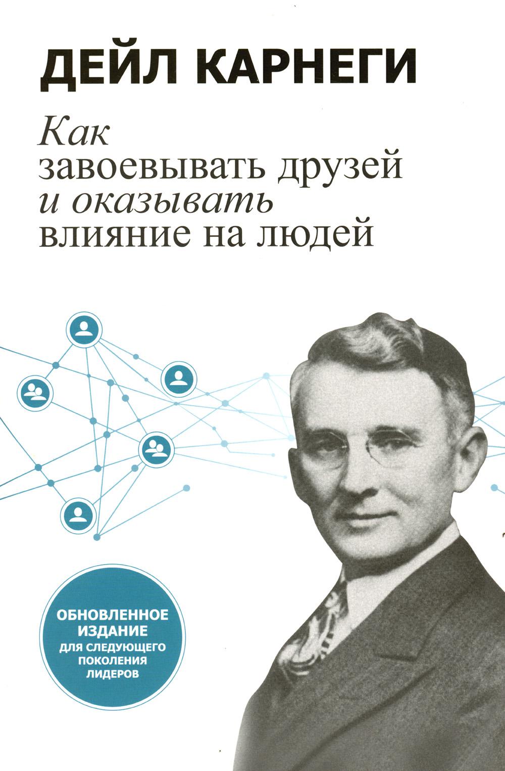 Как завоевывать друзей и оказывать влияние на людей: Обновленное издание для следующего поколения лидеров