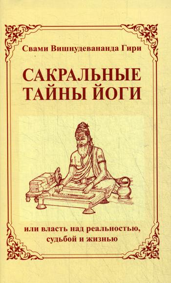 Сакральные тайны йоги, или власть над реальностью, судьбой и жизнью. 2-е изд