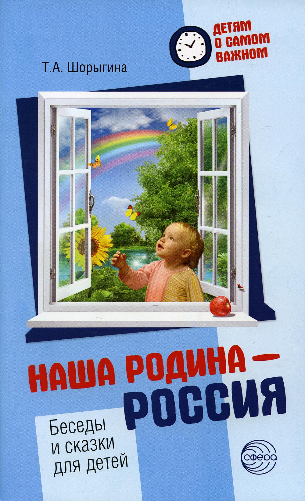 Детям о самом важном. Наша Родина - Россия. Беседы и сказки для детей. 2-е изд