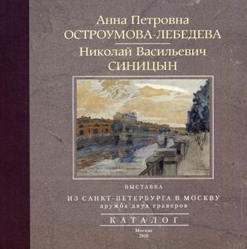 Анна Петровна Остроумова-Лебедева, Николай Васильевич Синицын. Выставка "Из Санкт-Петербурга в Москву: дружба двух граверов". Каталог