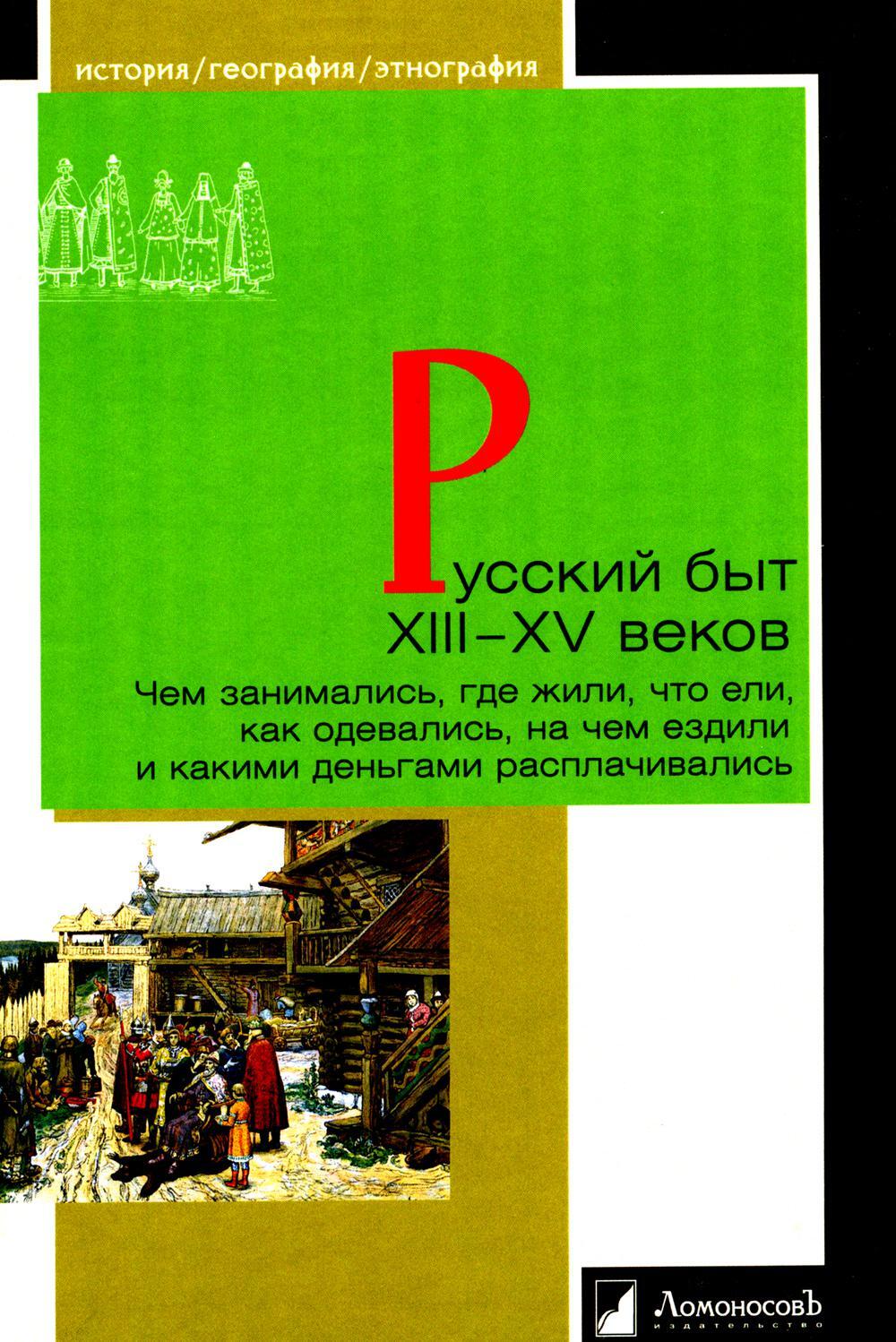 Русский быт XIII-XV веков. Чем занимались, где жили, что ели, как одевались, на чем ездили и какими деньгами расплачивались.