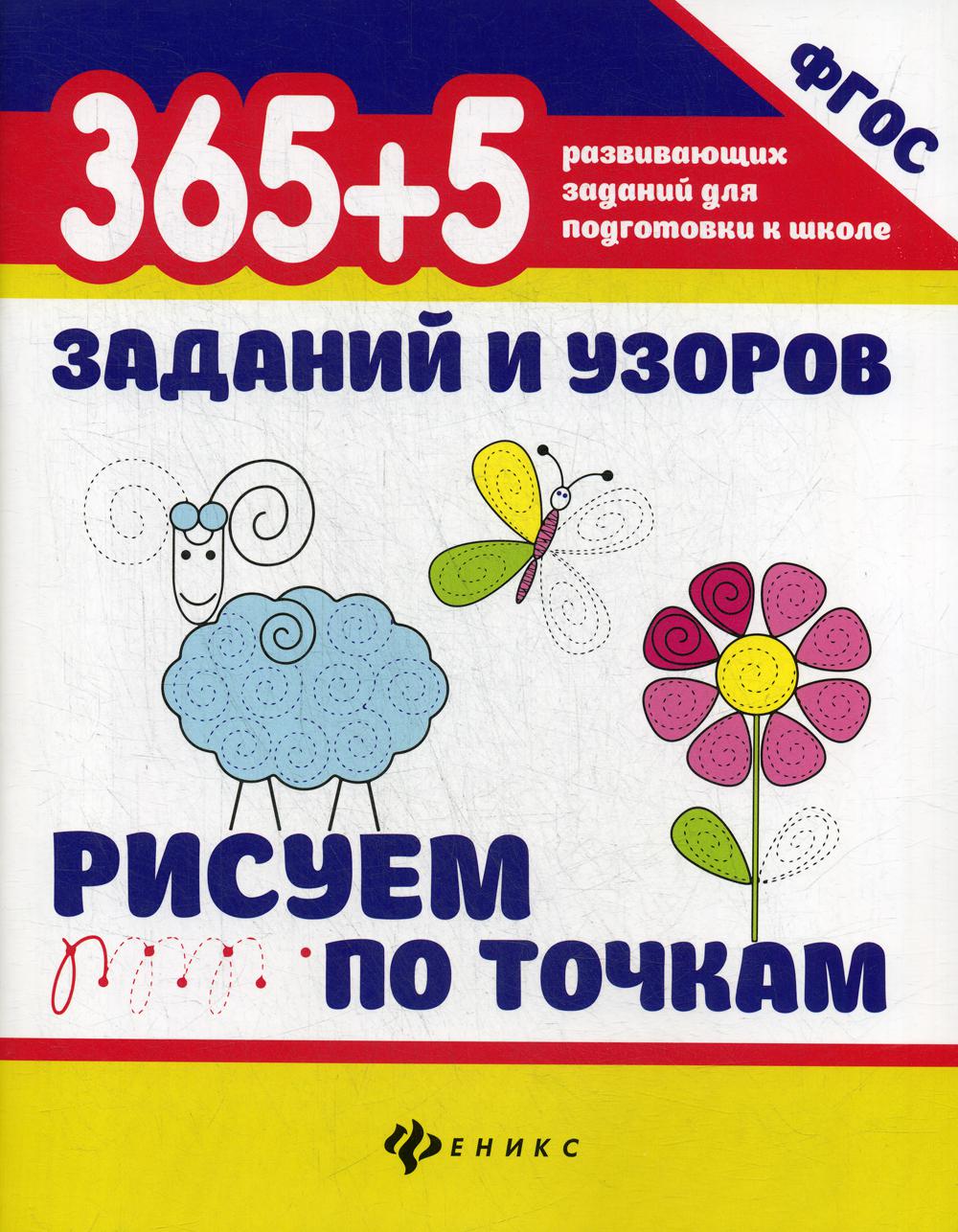 365+5 заданий и узоров. Рисуем по точкам. 5-е изд