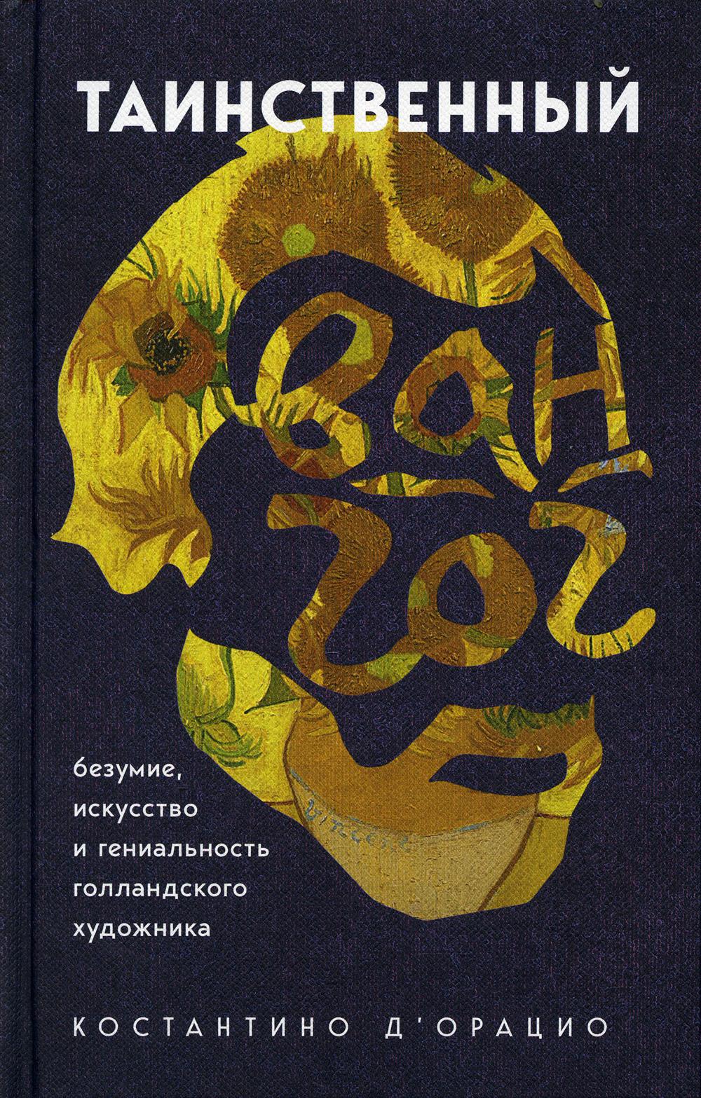 Таинственный Ван Гог. Искусство, безумие и гениальность голландского художника