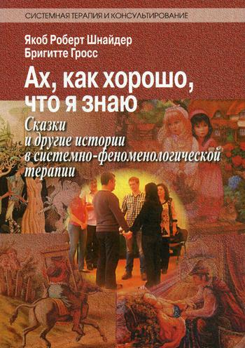 Ах, как хорошо, что я знаю. Сказки и другие истории в системно-феноменологической терапии