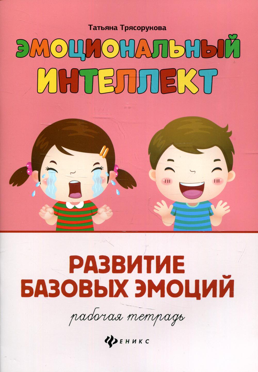 Эмоциональный интеллект. Развитие базовых эмоций: рабочая тетрадь. 2-е изд