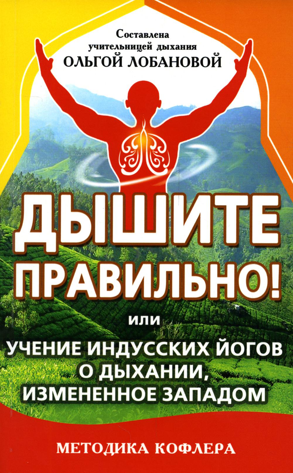 Дышите правильно! или учение индусских йогов о дыхании, измененное Западом. Методика Кофлера