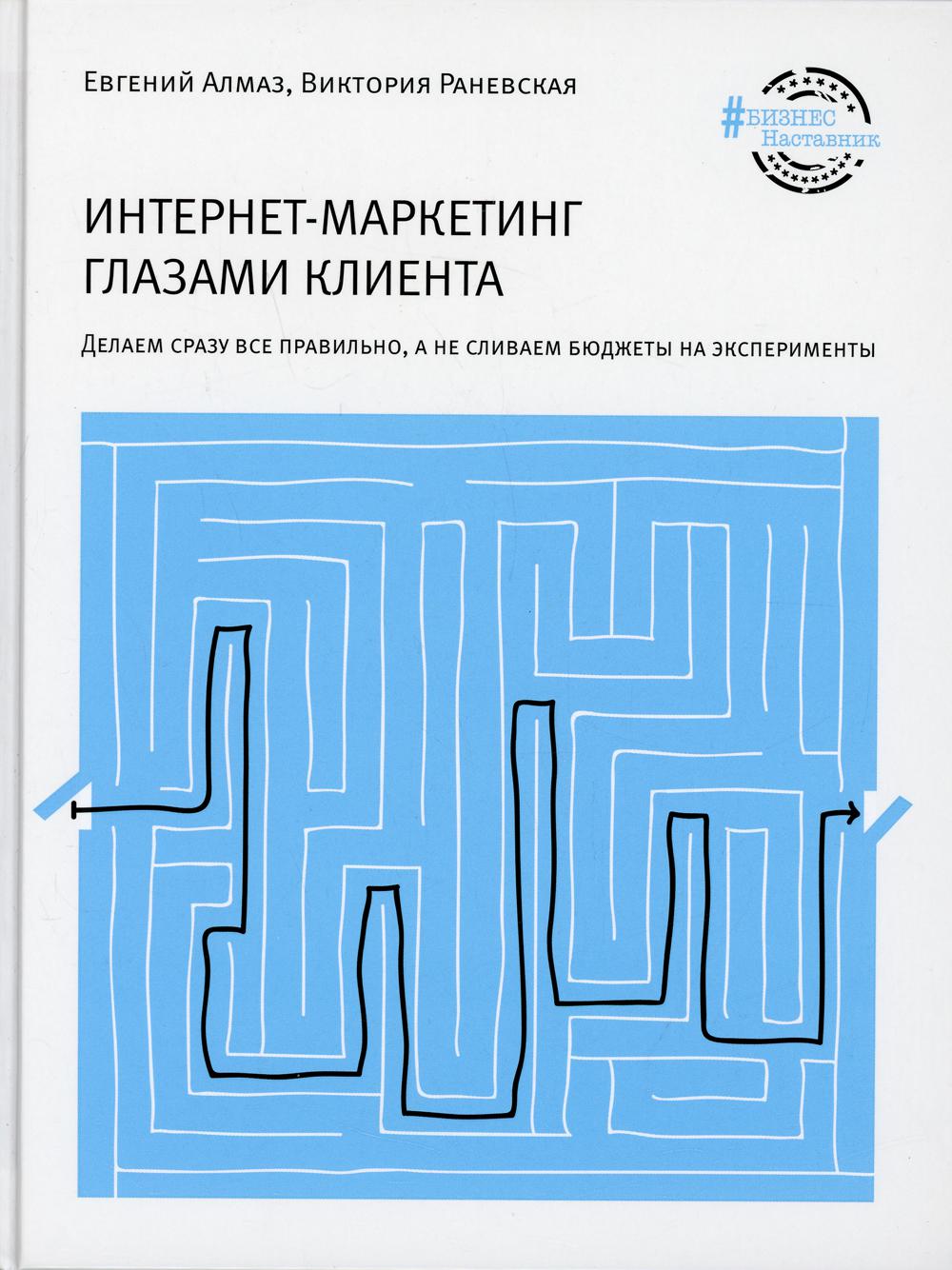 Интернет-маркетинг глазами клиента. Делаем сразу все правильно, а не сливаем бюджеты на эксперименты