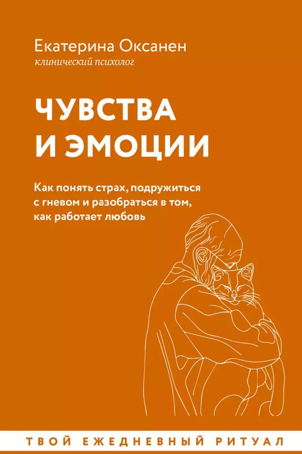 Чувства и эмоции: как понять страх, подружиться с гневом и разобраться в том, как работает любовь