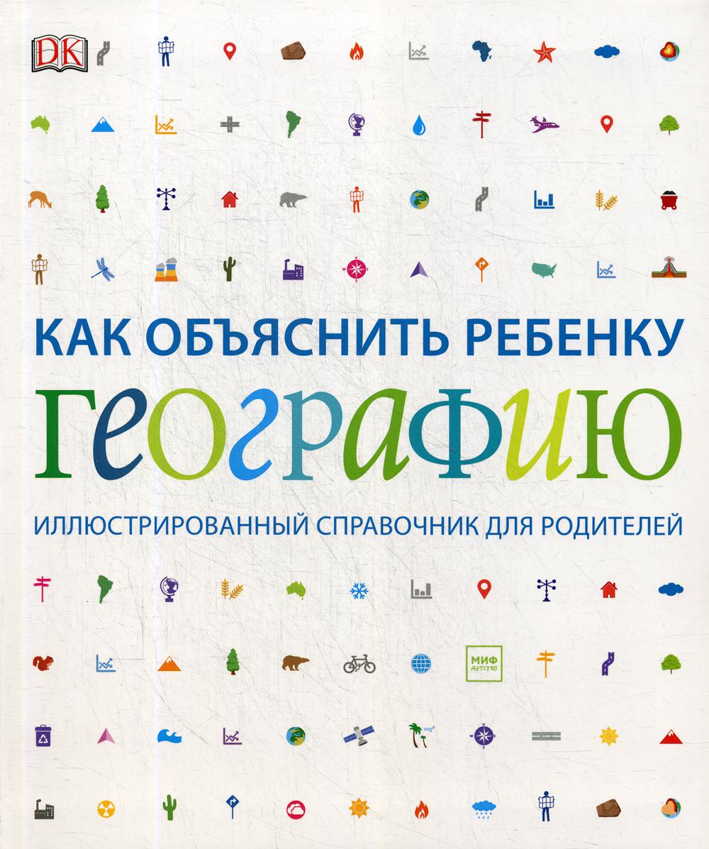 Как объяснить ребенку географию. Иллюстрированный справочник для родителей