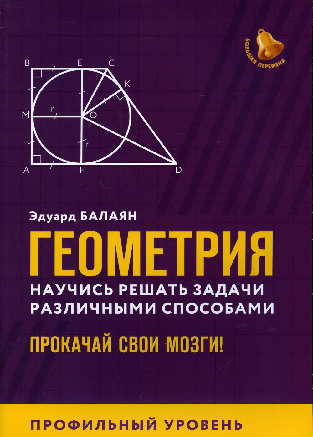 Книга «Геометрия. Научись решать задачи различными способами. Прокачай свои  мозги! Профильный уровень» (Балаян Э.Н.) — купить с доставкой по Москве и  России