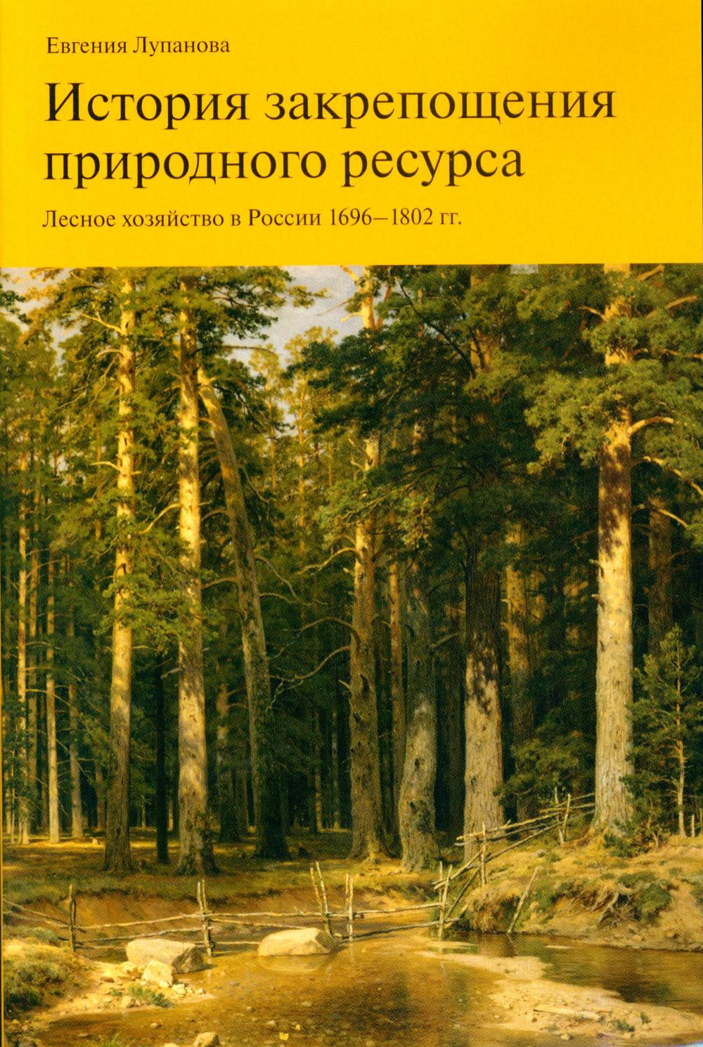История закрепощения природного ресурса. Лесное хозяйство в России 1696–1802 гг