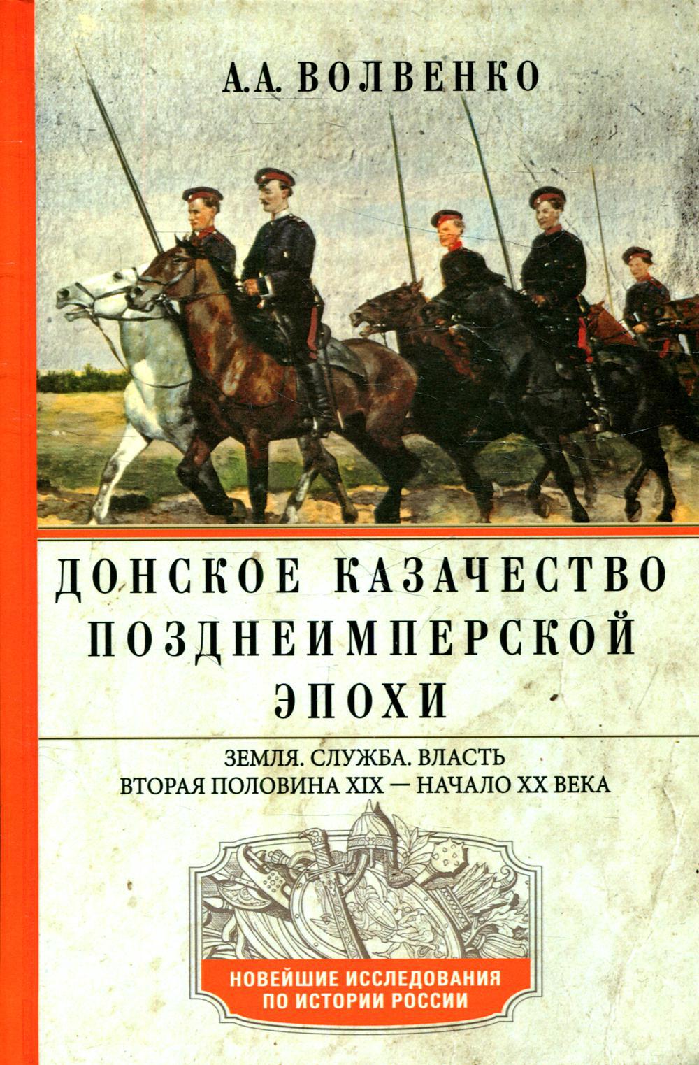 Донское казачество позднеимперской эпохи. Земля. Служба. Власть. 2-я половина XIX в. - XX в