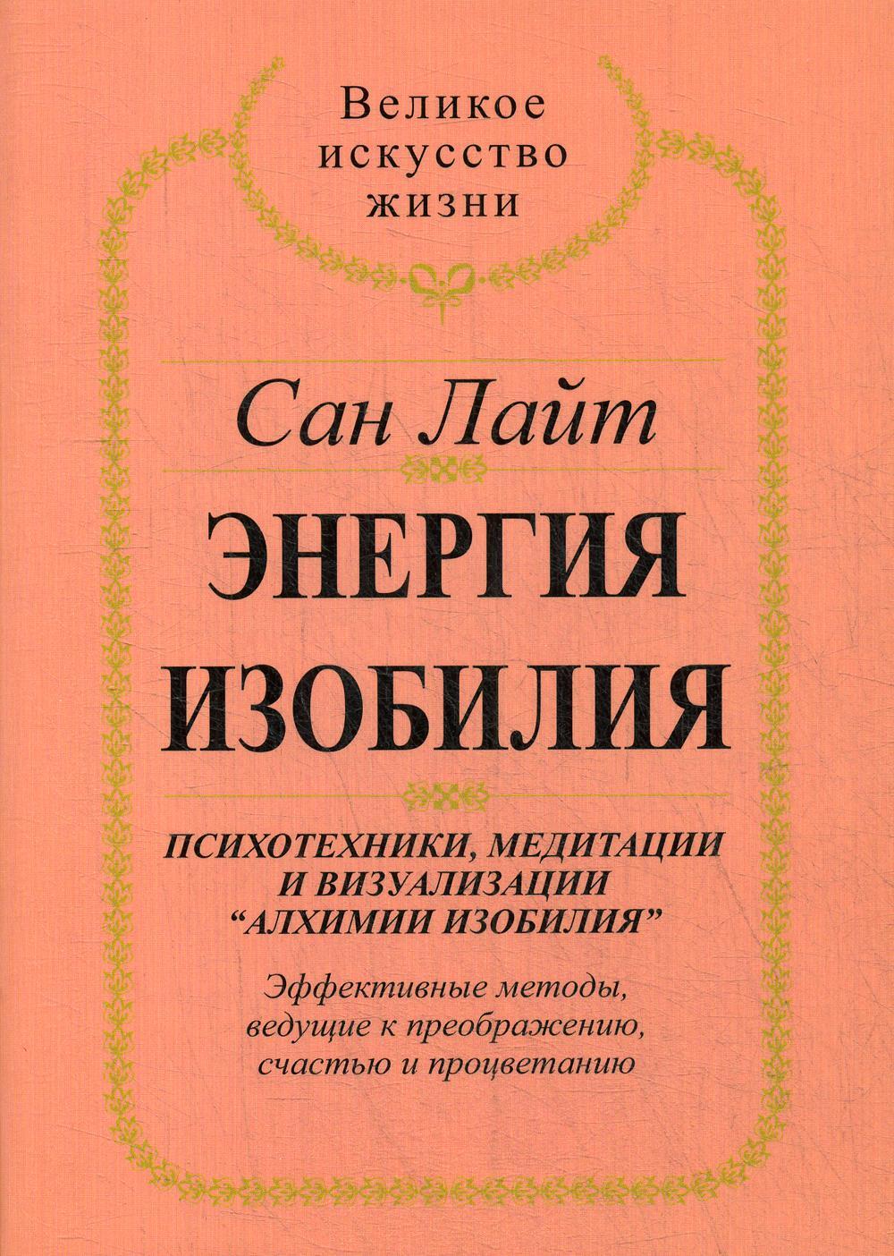 Энергия изобилия. Психотехники, медитации и визуализации "Алхимии изобилия" Практическое руководство