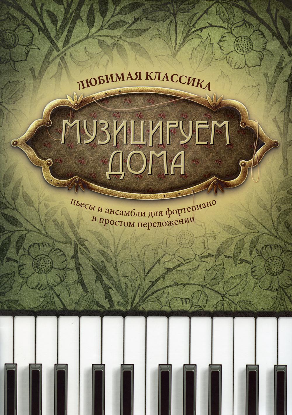 Музицируем дома: любимая классика: пьесы и ансамбли для фортепиано в простом переложении. 10-е изд