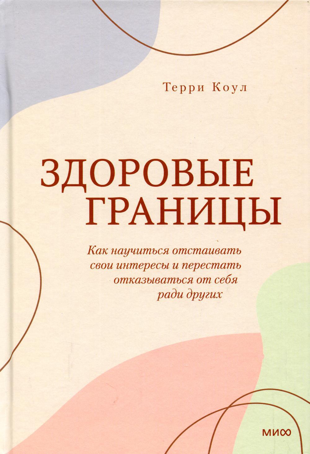 Здоровые границы. Как научиться отстаивать свои интересы и перестать отказываться от себя ради други