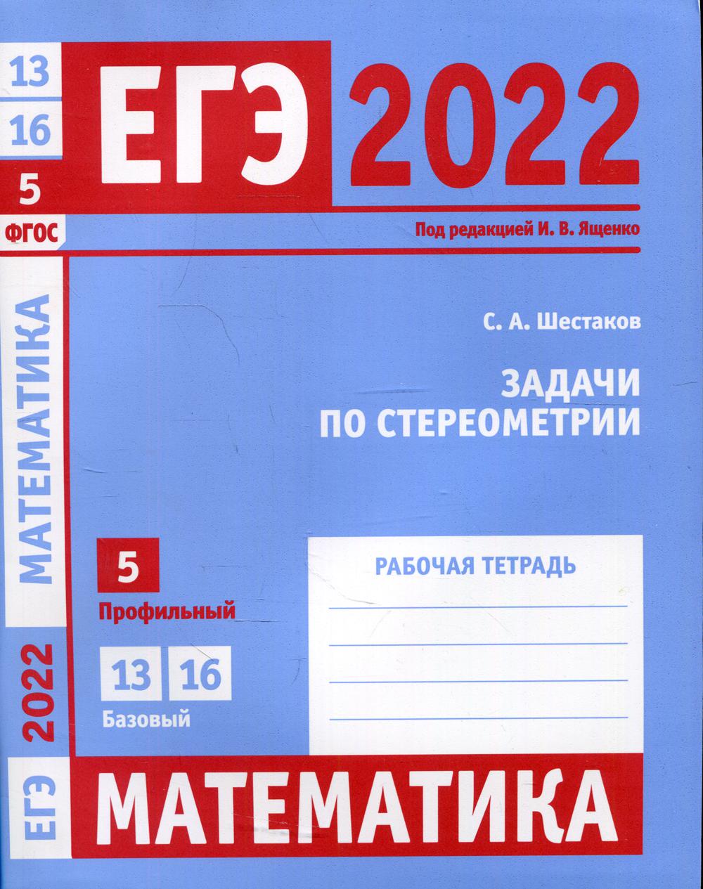 ЕГЭ 2022. Математика. Задачи по стереометрии. Задача 5 (профильный уровень), задачи 13, 16 (базовый уровень). Рабочая тетрадь.