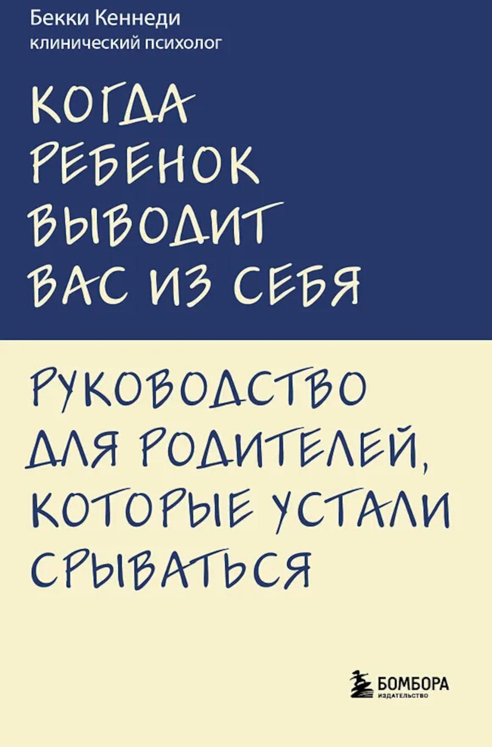 Когда ребенок выводит вас из себя: руководство для родителей, которые устали срываться