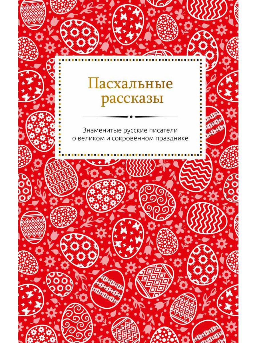 Пасхальные рассказы. Знаменитые русские писатели о великом и сокровенном празднике