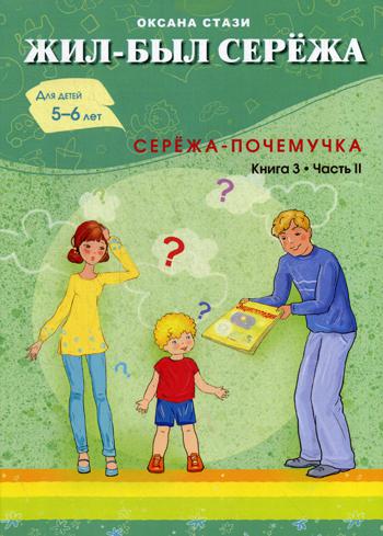 Жил- был Сережа. Сережа-почемучка. В 3 кн. Кн. 3. Ч. 2: сборник рассказов: для чтения родителями детям 5-6 лет