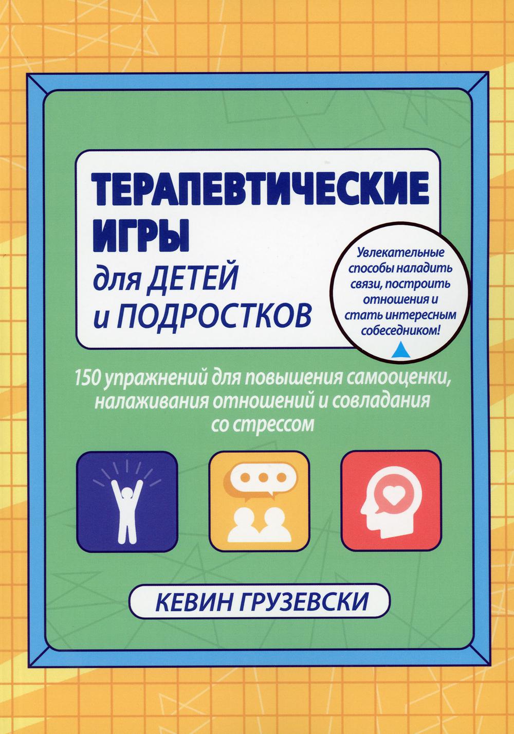 Терапевтические игры для детей и подростков. 150 упражнений для повышения самооценки, налаживания отношений совладения со стресом