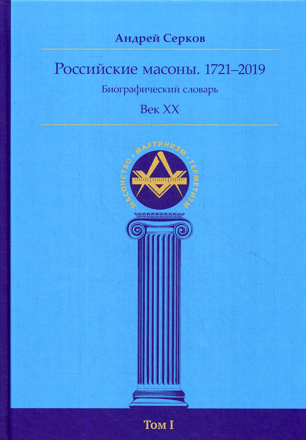 Российские масоны. 1721–2019. Биографический словарь. Век XX.  Т. 1