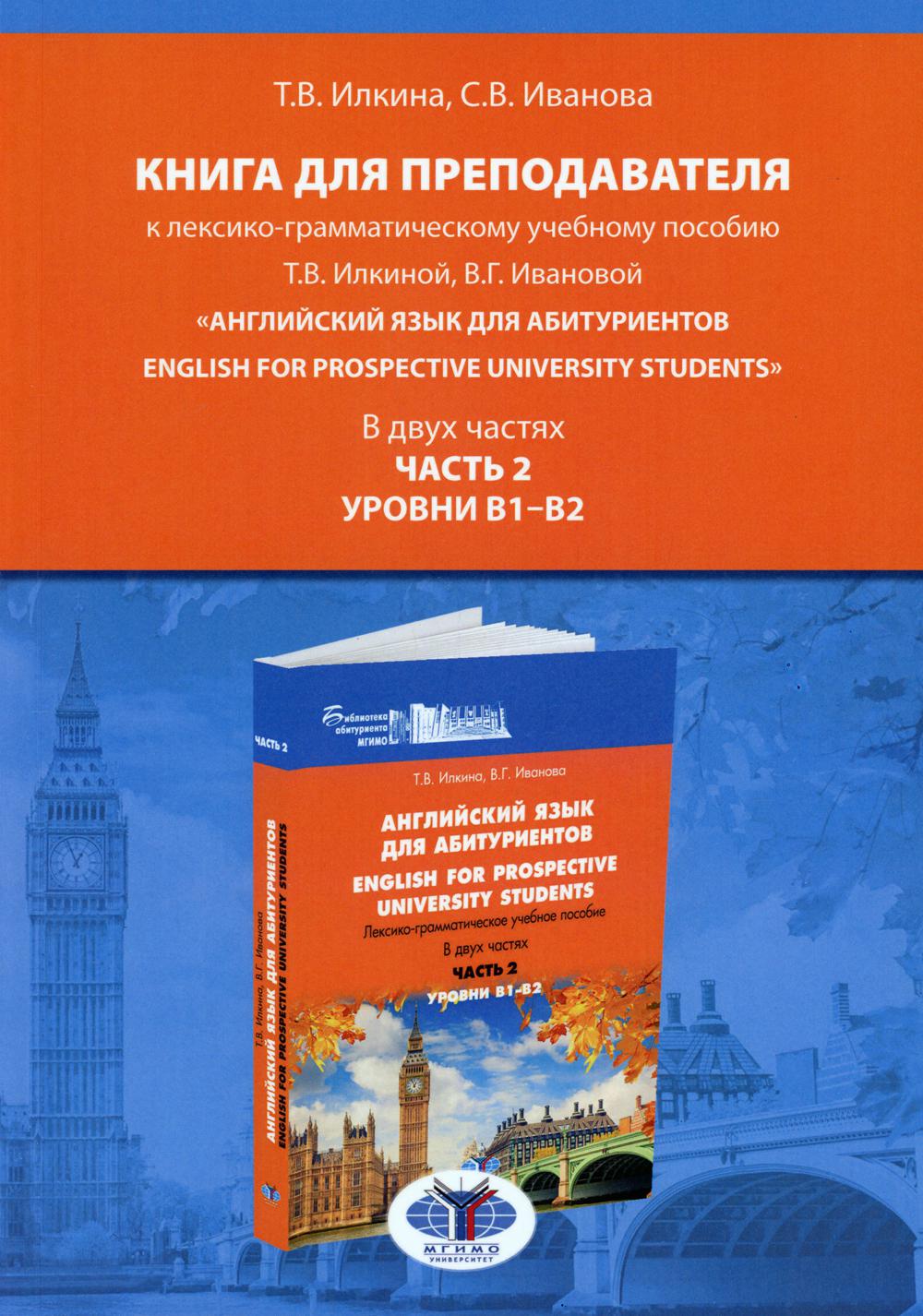 Книга для преподавателя к лексико-грамматическому учебному пособию Т.В. Илкиной, В.Г. Ивановой «Англ. язык для абитуриентов. В 2 ч. Ч. 2. Ур. В1-В2
