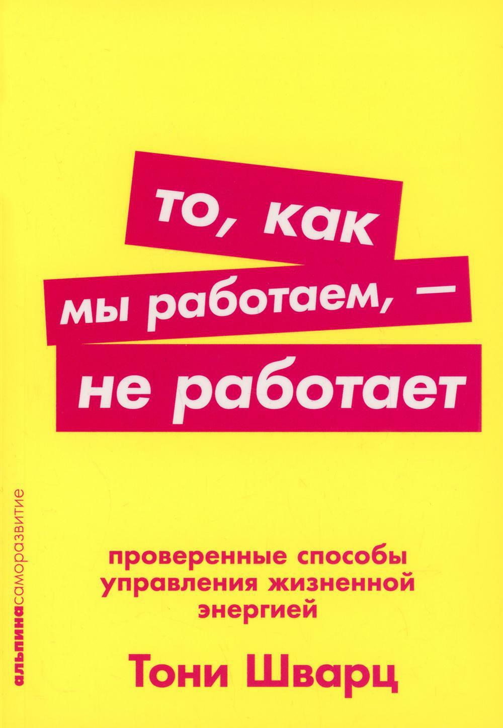 То, как мы работаем, - не работает: Проверенные способы управления жизненной энергией