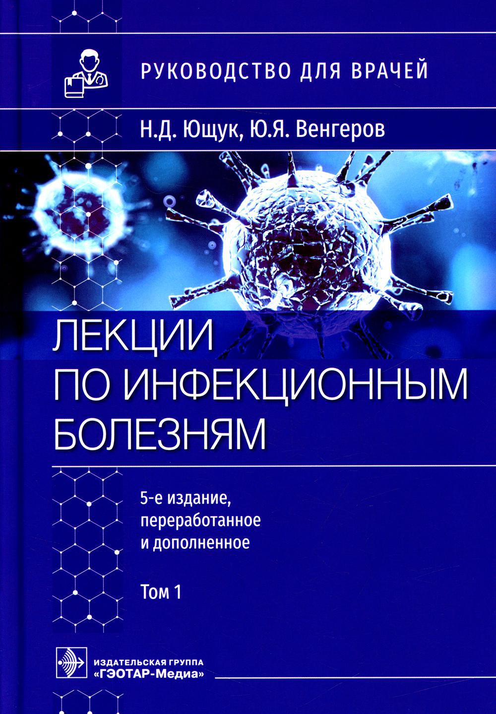 Лекции по инфекционным болезням. Руководство для врачей. В 2 т. Т. 1. 5-е изд., перераб. и доп