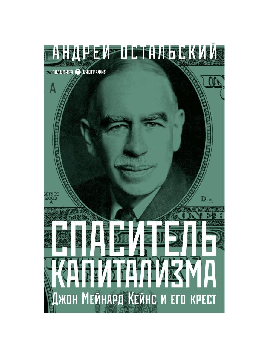 Книга «Спаситель Капитализма. Джон Мейнард Кейнс и его крест» (Остальский  А.) — купить с доставкой по Москве и России