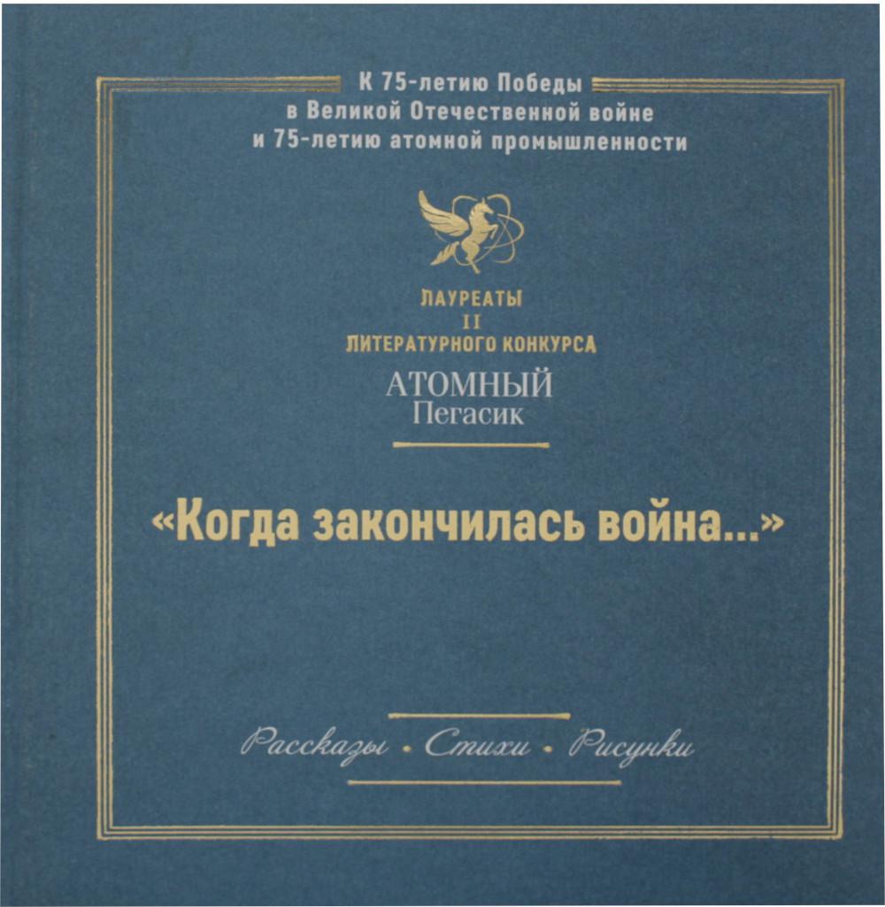 Когда закончилась война... (лауреаты II литературного конкурса "Атомный пегасик"): рассказы, стихи, рисунки