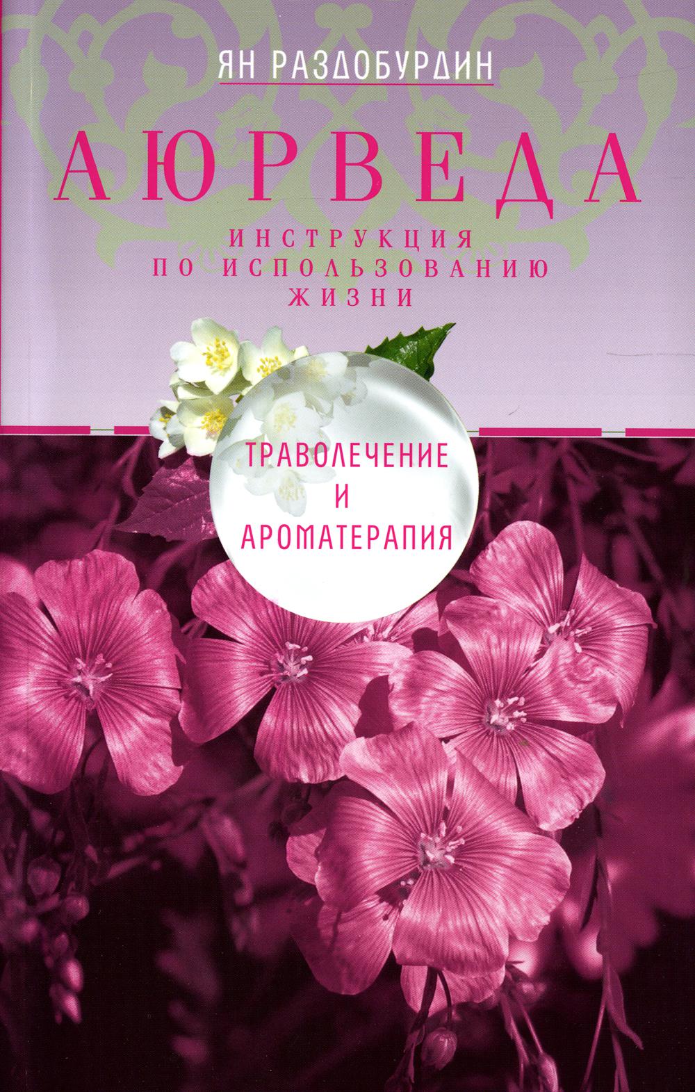 Аюрведа. Траволечение и ароматерапия. 2-е изд., дораб