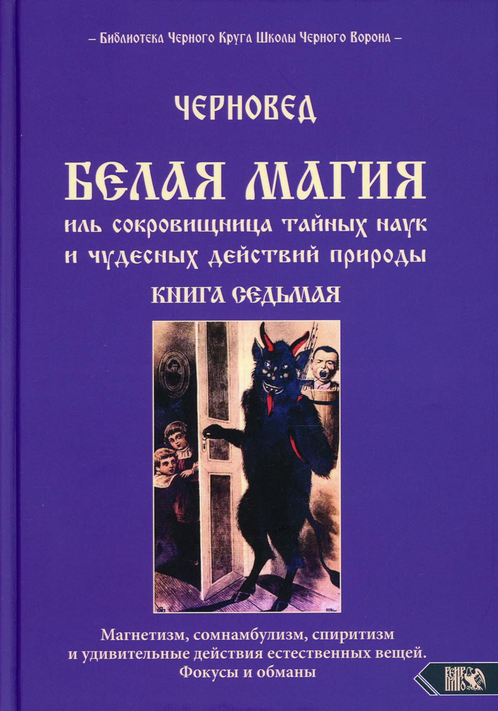 Белая магия иль сокровищница тайных наук и чудесных действий природы. Кн. 7