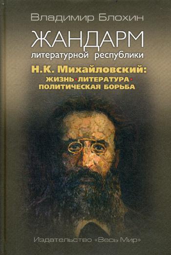 Жандарм литературной республики. Н.К. Михайловский: жизнь, литература, политическая борьба