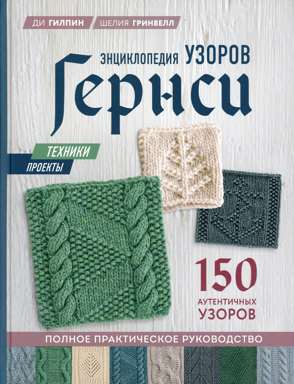 Энциклопедия узоров Гернси. Техники, проекты + 150 аутентичных узоров. Полное практическое руководство