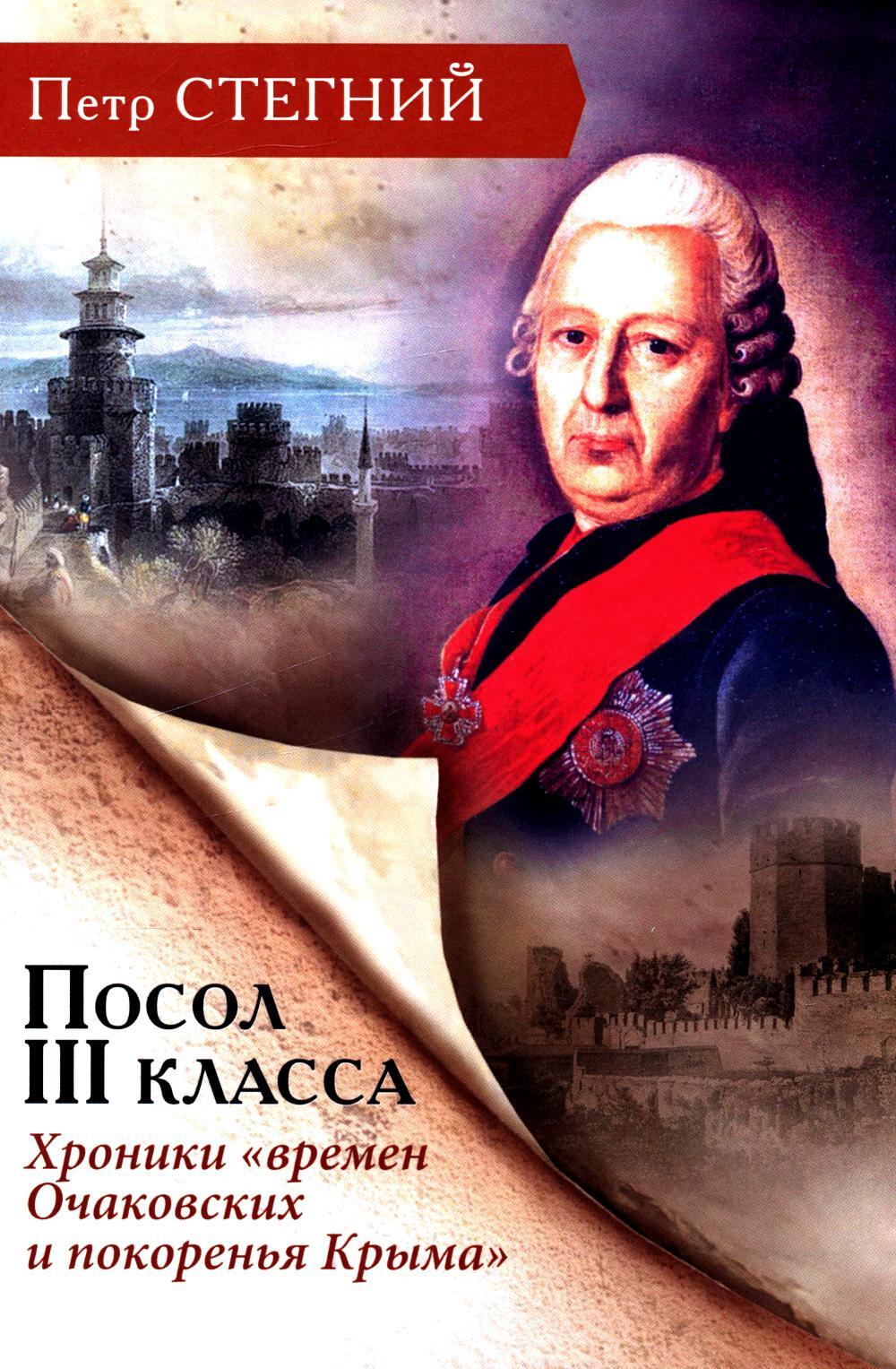 Посол III класса. Хроники "времен Очаковских и покоренья Крыма". 3-е изд., испр